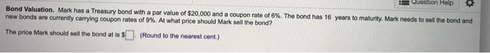  Question Help Bond Valuation. Mark has a Treasury bond with a