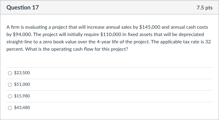 Question 17 7.5 pts A firm is evaluating a project that