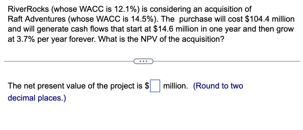  RiverRocks (whose WACC is 12.1%) is considering an acquisition of Raft