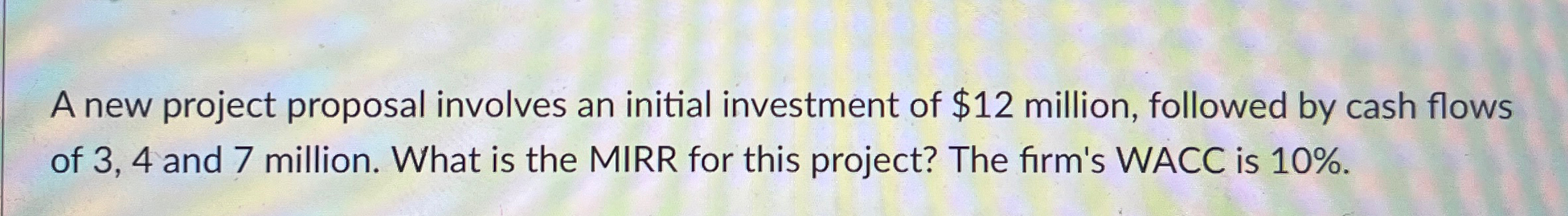  A new project proposal involves an initial investment of $12 million,