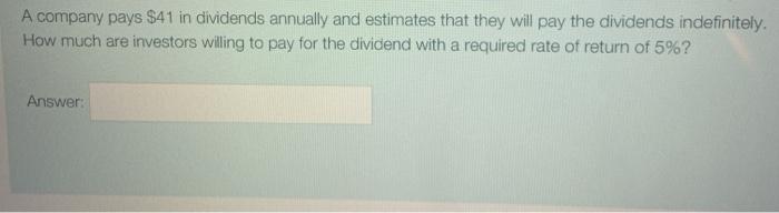  A company pays $41 in dividends annually and estimates that they