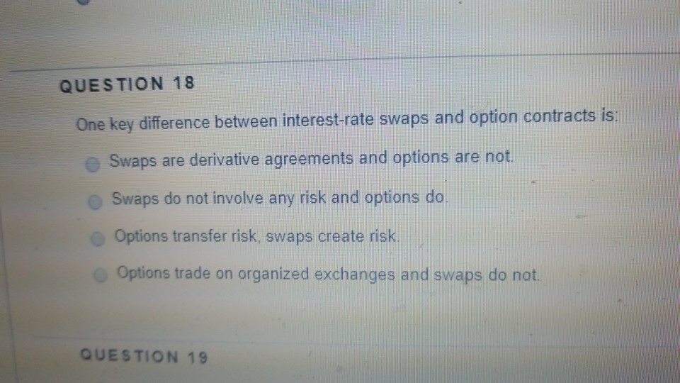  QUESTION 18 st-rate swaps and option contracts is Swaps are derivative
