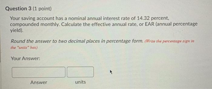  Question 3 (1 point) Your saving account has a nominal annual