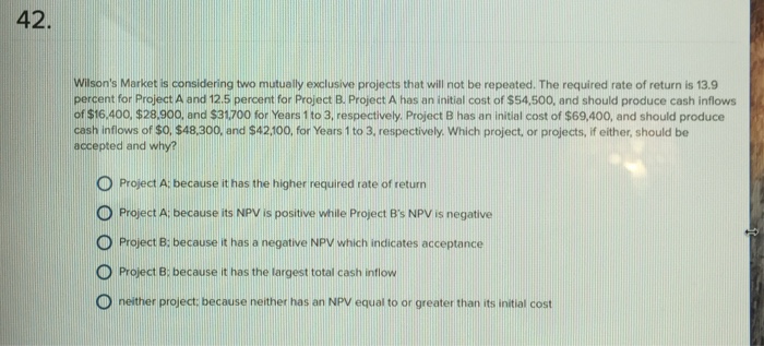  Wilson's Market is considering two mutually exclusive projects that will not