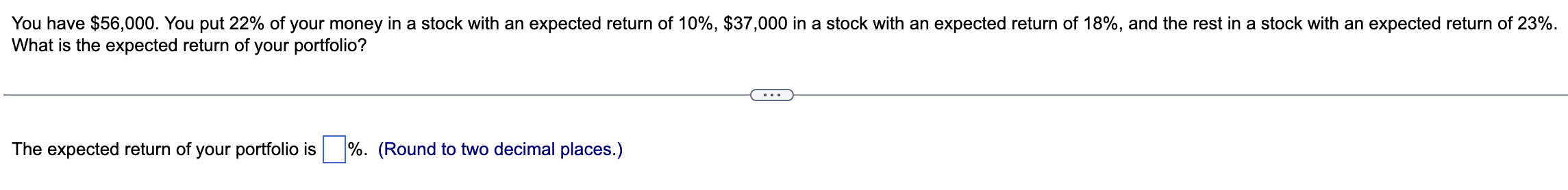 You have $56,000. You put 22% of your money in a
