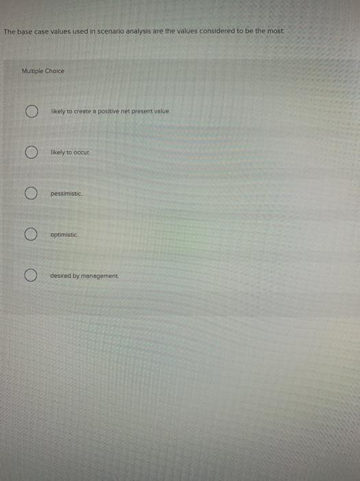 The base case values used in scenerio analysis are values considered to