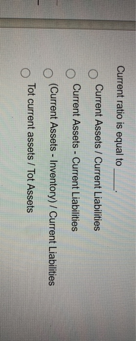  Current ratio is equal to Current Assets / Current Liabilities O