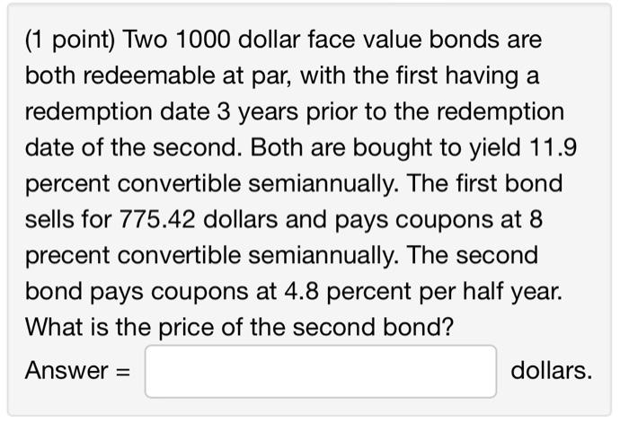  (1 point) Two 1000 dollar face value bonds are both redeemable