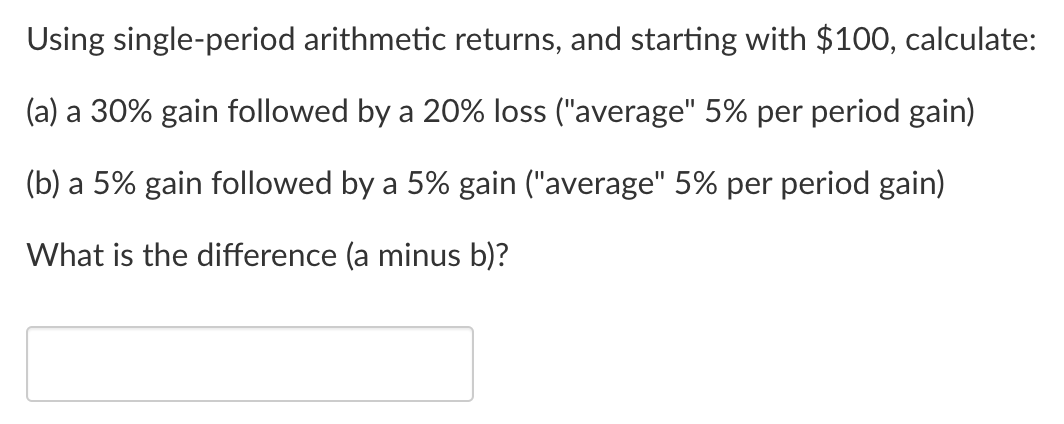 Using single-period arithmetic returns, and starting with $100, calculate: (a) a