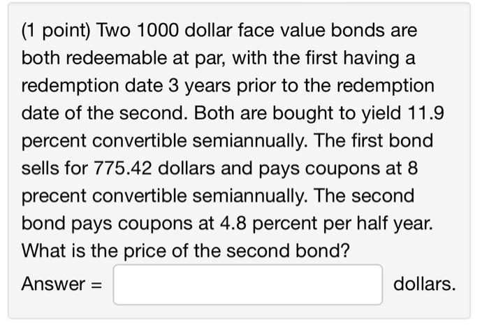  (1 point) Two 1000 dollar face value bonds are both redeemable