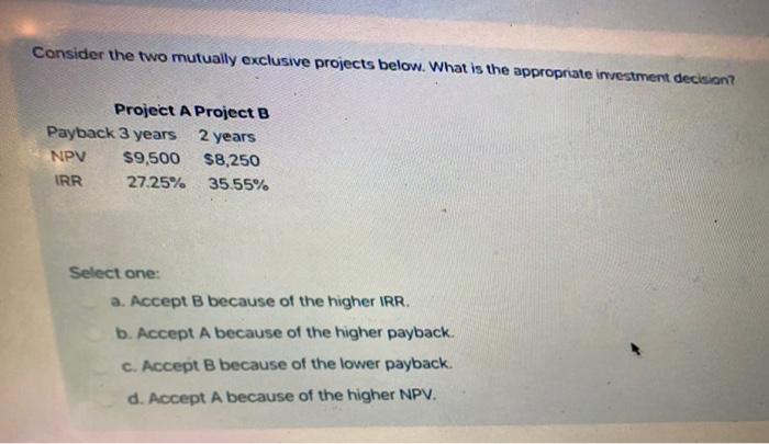  Consider the two mutually exclusive projects below. What is the appropriate