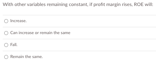  With other variables remaining constant, if profit margin rises, ROE will: