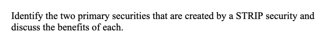  Identify the two primary securities that are created by a STRIP