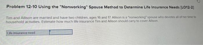  Problem 12-10 Using the "Nonworking" Spouse Method to Determine Life Insurance