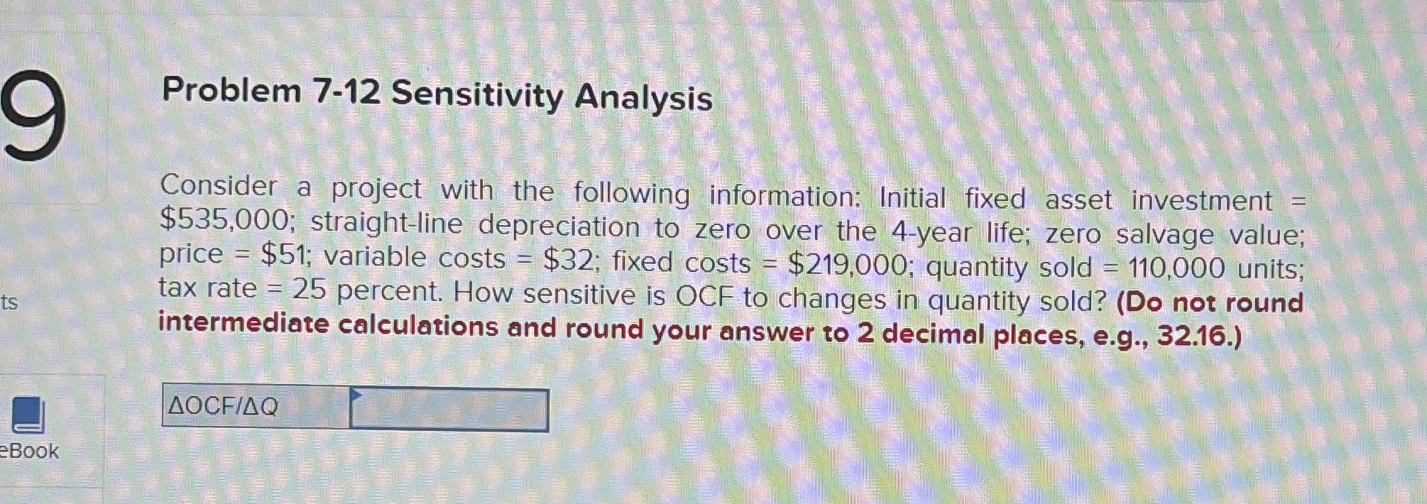 Problem 7-12 Sensitivity Analysis Consider a project with the following information: