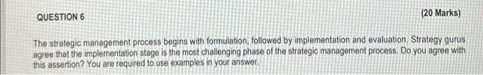  QUESTION 6 (20 Marks) The strategic management process begins with formulation,