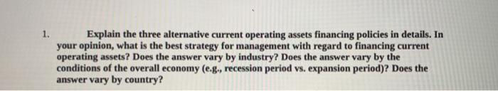  1. Explain the three alternative current operating assets financing policies in