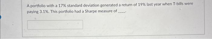  A portfolio with a 17% standard deviation generated a return of
