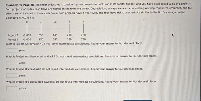  Quantitative Problem: Bellinger Industries is considering two projects for inclusion in