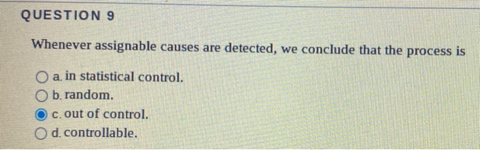  QUESTION 9 Whenever assignable causes are detected, we conclude that the