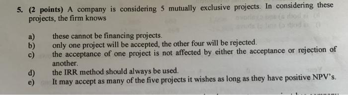  5. (2 points) A company is considering 5 mutually exclusive projects.