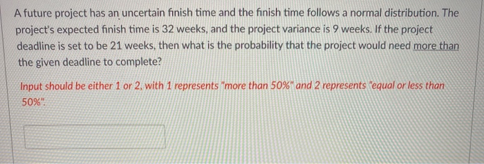  A future project has an uncertain finish time and the finish