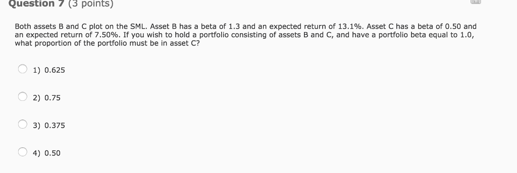  Question 7 (3 points) Both assets B and C plot on