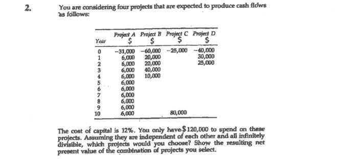  2. You are considering four projects that are expected to produce