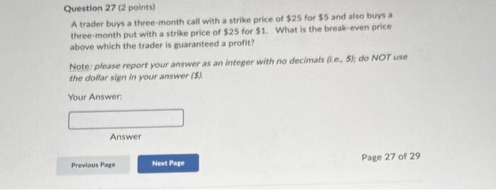  Question 27 (2 points) A trader buys a three-month call with