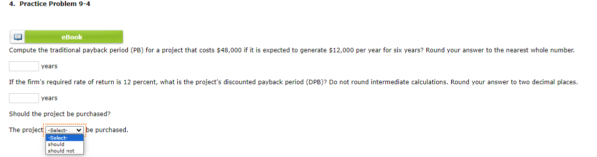4. Practice Problem 9-4 years years Should the project be purchased?