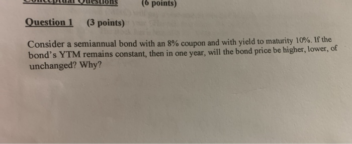  (6 points) Question 1 (3 points) Consider a semiannual bond with