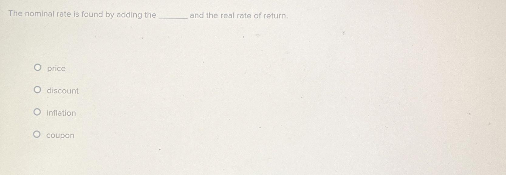  The nominal rate is found by adding the and the real