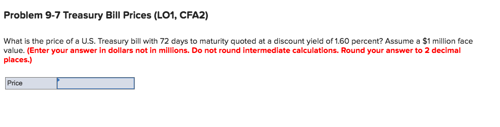  Problem 9-7 Treasury Bill Prices (LO1, CFA2) What is the price