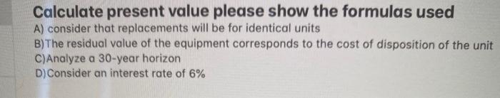  Calculate present value please show the formulas used A) consider that