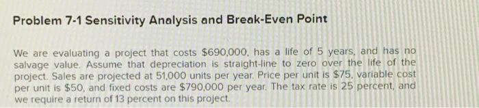  Problem 7-1 Sensitivity Analysis and Break-Even Point We are evaluating project