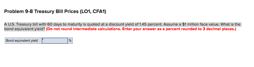  Problem 9-8 Treasury Bill Prices (LO1, CFA1) A U.S. Treasury bill