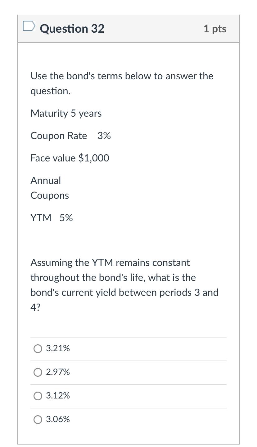 Question 32 1 pts Use the bond's terms below to answer