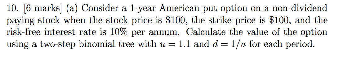  10. [6 marks] (a) Consider a 1-year American put option on