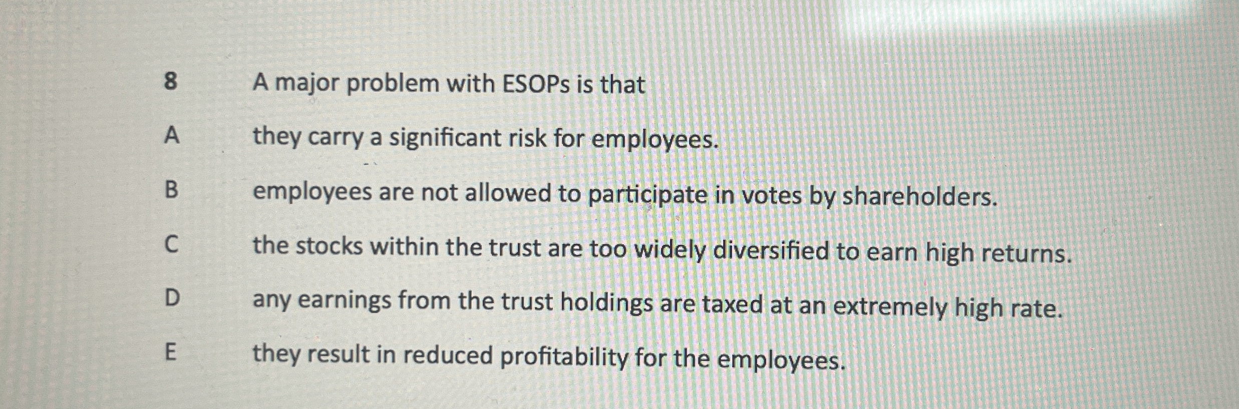  8 A major problem with ESOPs is that A they carry