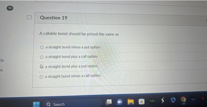  A callable bond should be priced the same as a straight