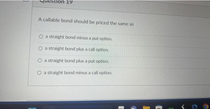  A callable bond should be priced the same as a straight
