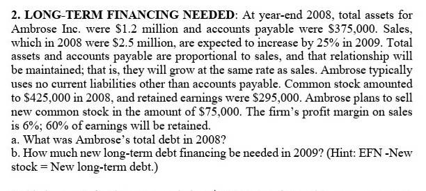 solve this 2. LONG-TERM FINANCING NEEDED: At year-end 2008, total assets