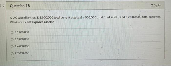  D Question 18 2.5 pts A UK subsidiary has 1,000,000 total