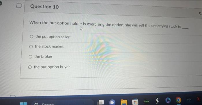 When the put option holder is exercising the option, she will
