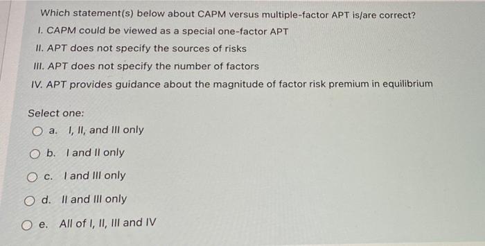  Which statement(s) below about CAPM versus multiple-factor APT is/are correct? 1.
