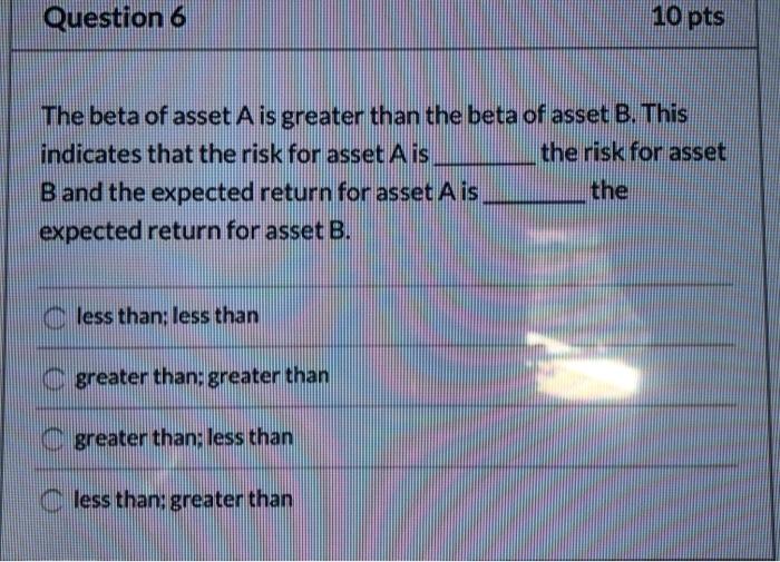 HELP ASAP !!! I WILL RATE Question 6 10 pts The beta
