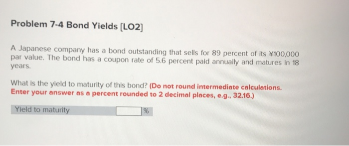  Problem 7-4 Bond Yields [LO2] e company has a bond outstanding
