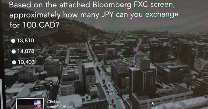  Based on the attached Bloomberg FXC screen, approximately how many JPY