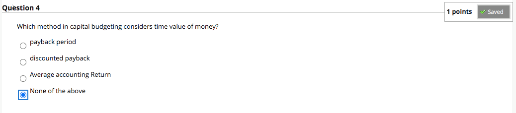 Question 4 1 points Saved Which method in capital budgeting considers