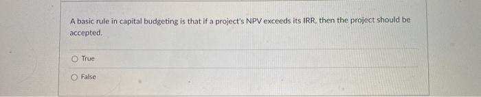  A basic rule in capital budgeting is that if a project's